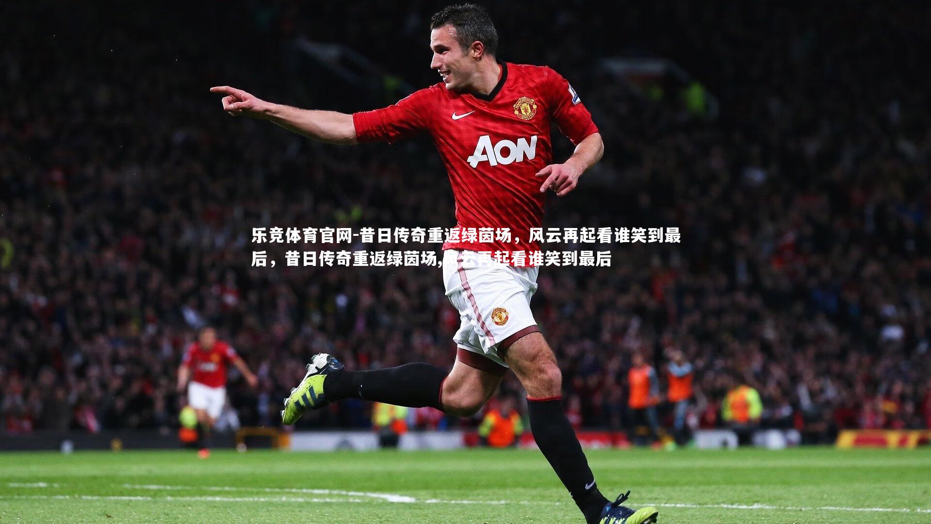 昔日传奇重返绿茵场，风云再起看谁笑到最后，昔日传奇重返绿茵场,风云再起看谁笑到最后