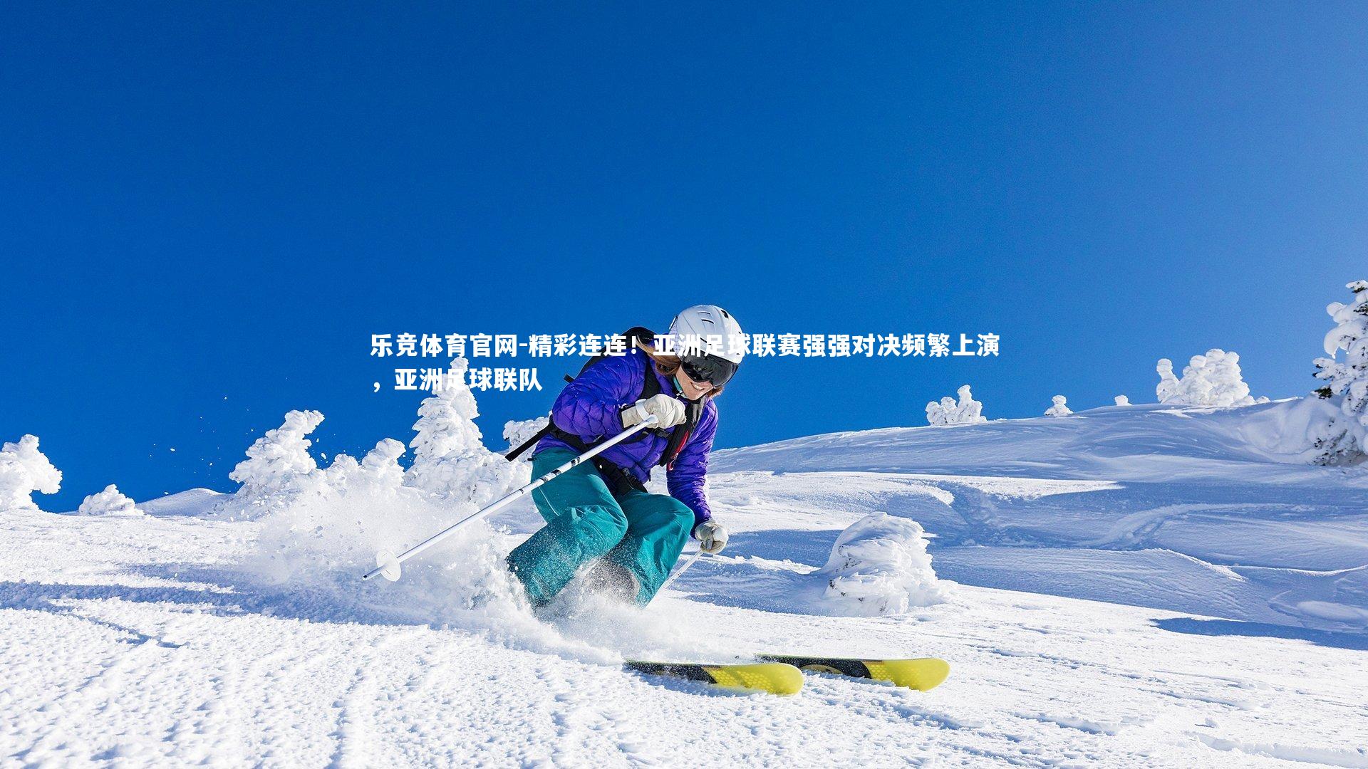 乐竞体育官网-精彩连连！亚洲足球联赛强强对决频繁上演，亚洲足球联队