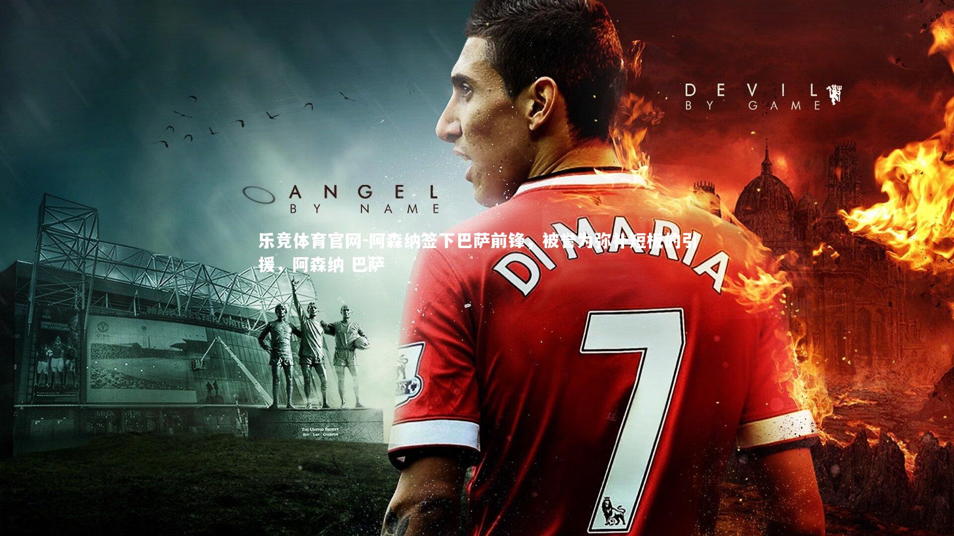 阿森纳签下巴萨前锋,被誉为弥补短板的引援,阿森纳 巴萨