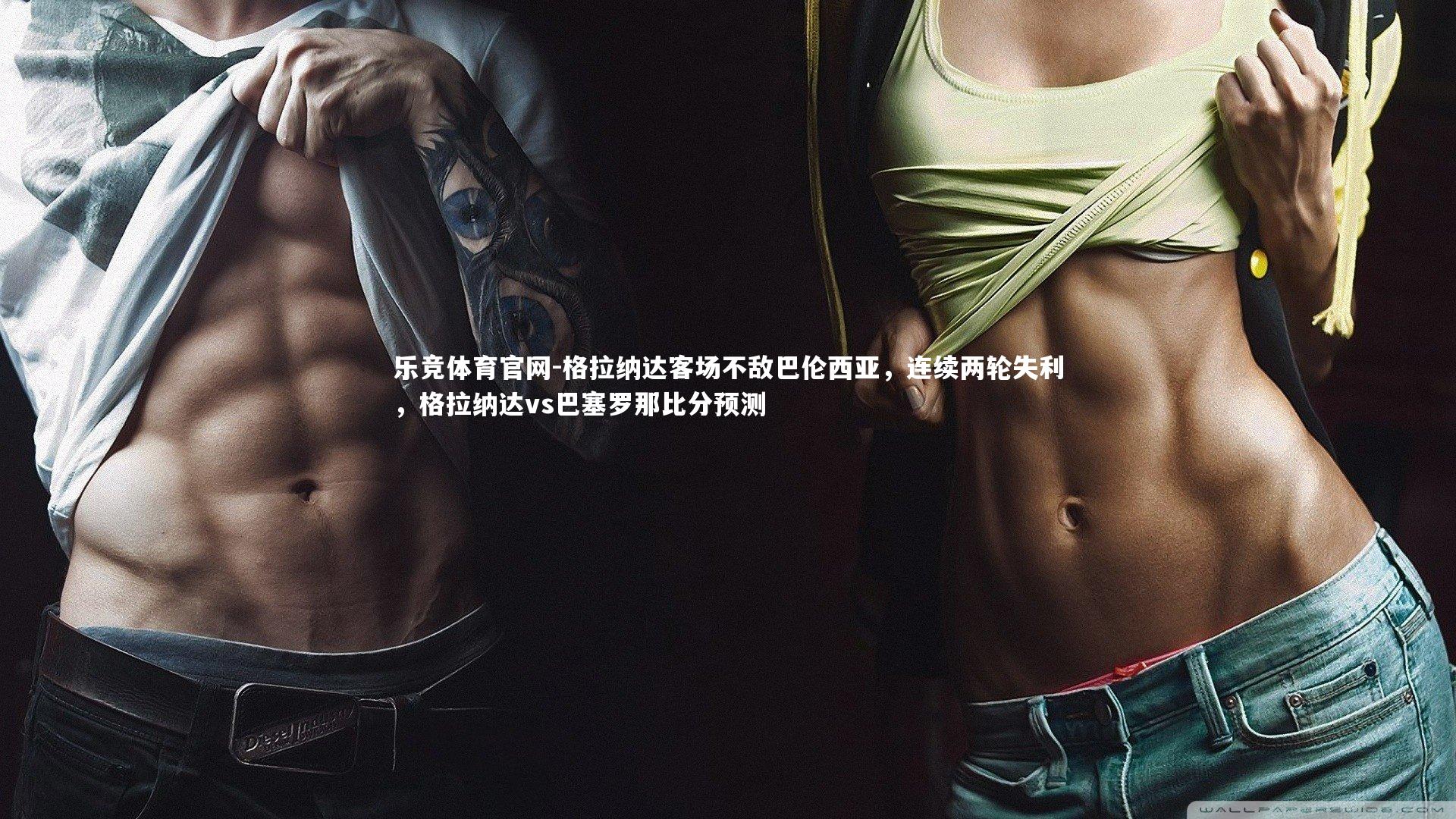 乐竞体育官网-格拉纳达客场不敌巴伦西亚，连续两轮失利，格拉纳达vs巴塞罗那比分预测