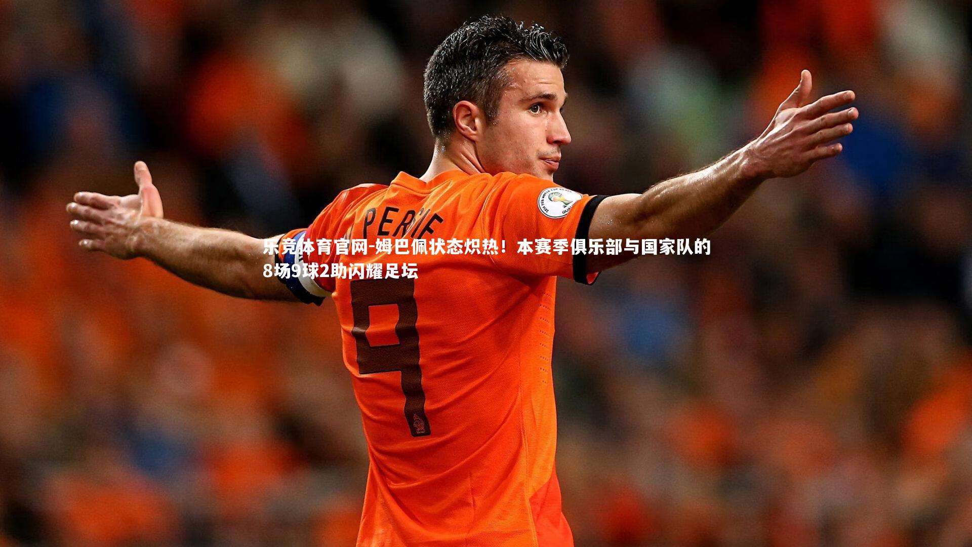 姆巴佩状态炽热！本赛季俱乐部与国家队的8场9球2助闪耀足坛