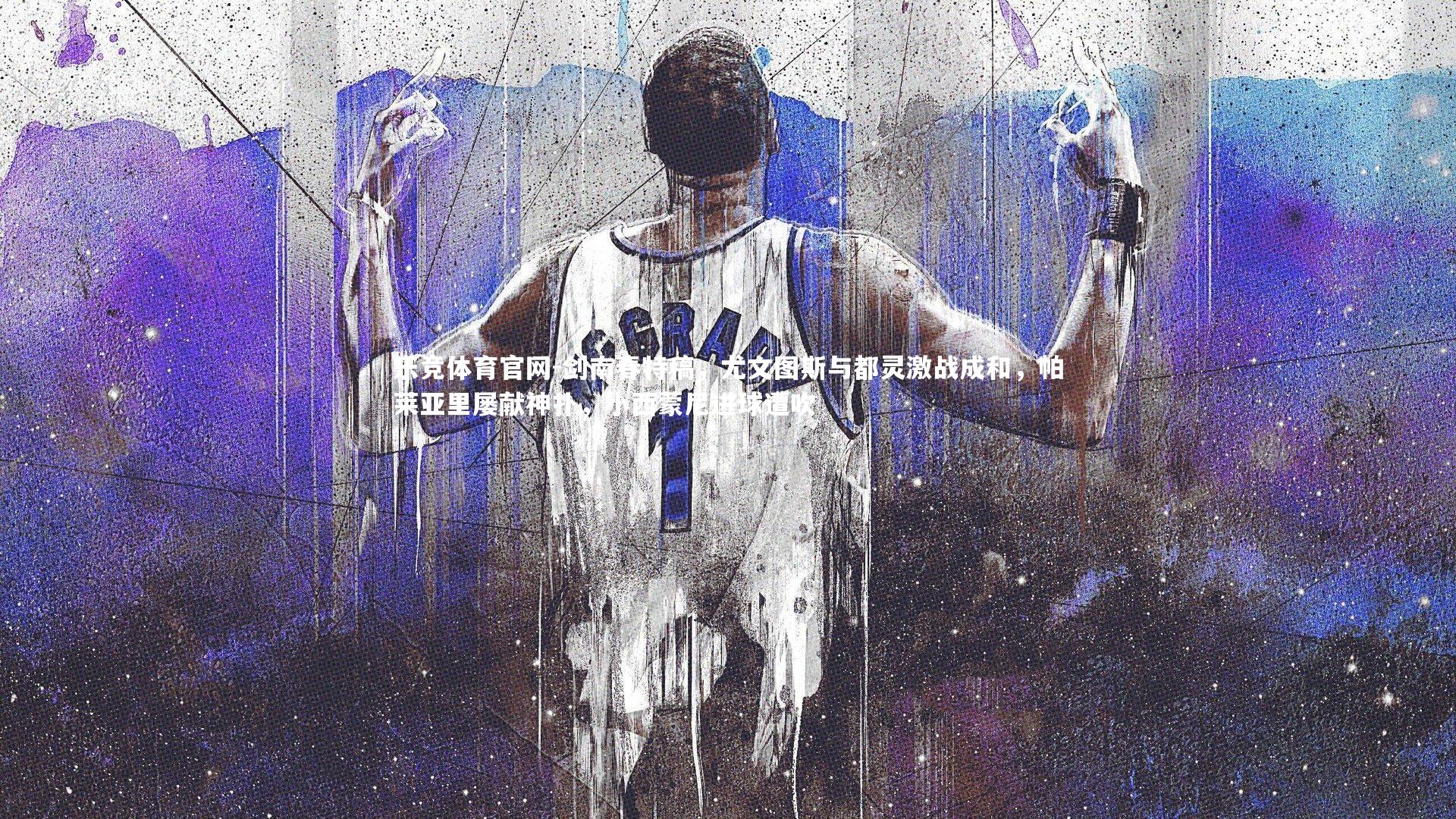 剑南春特稿，尤文图斯与都灵激战成和，帕莱亚里屡献神扑，小西蒙尼进球遭吹