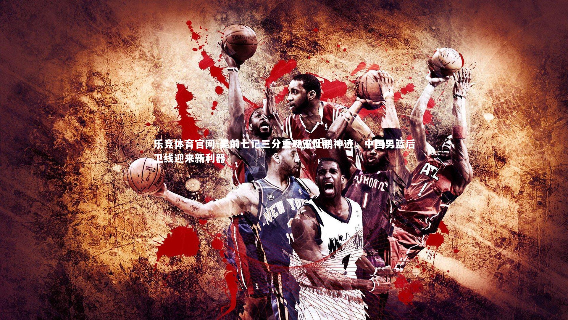 吴前七记三分重现王仕鹏神迹，中国男篮后卫线迎来新利器