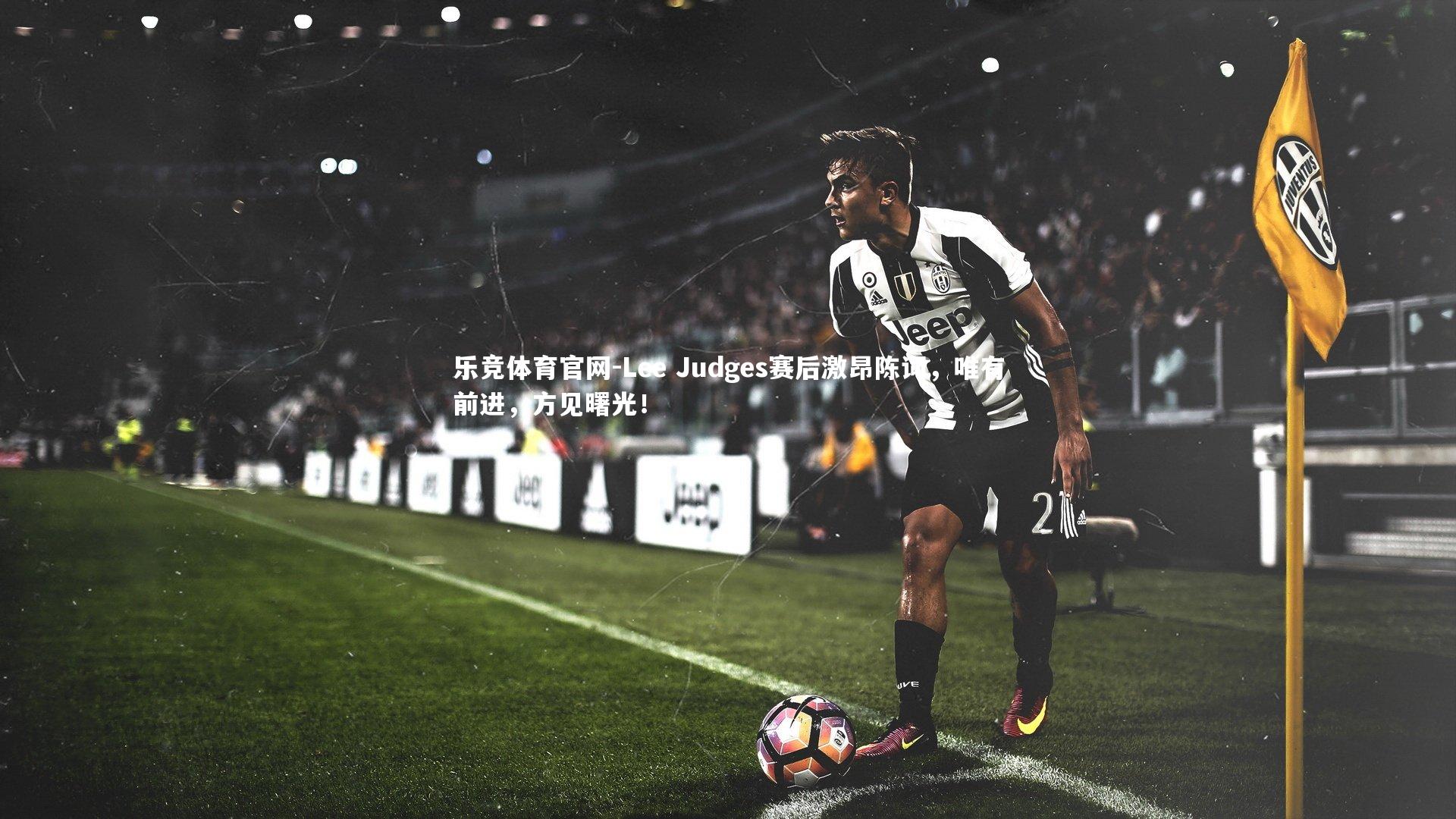 Lee Judges赛后激昂陈词,唯有前进,方见曙光!
