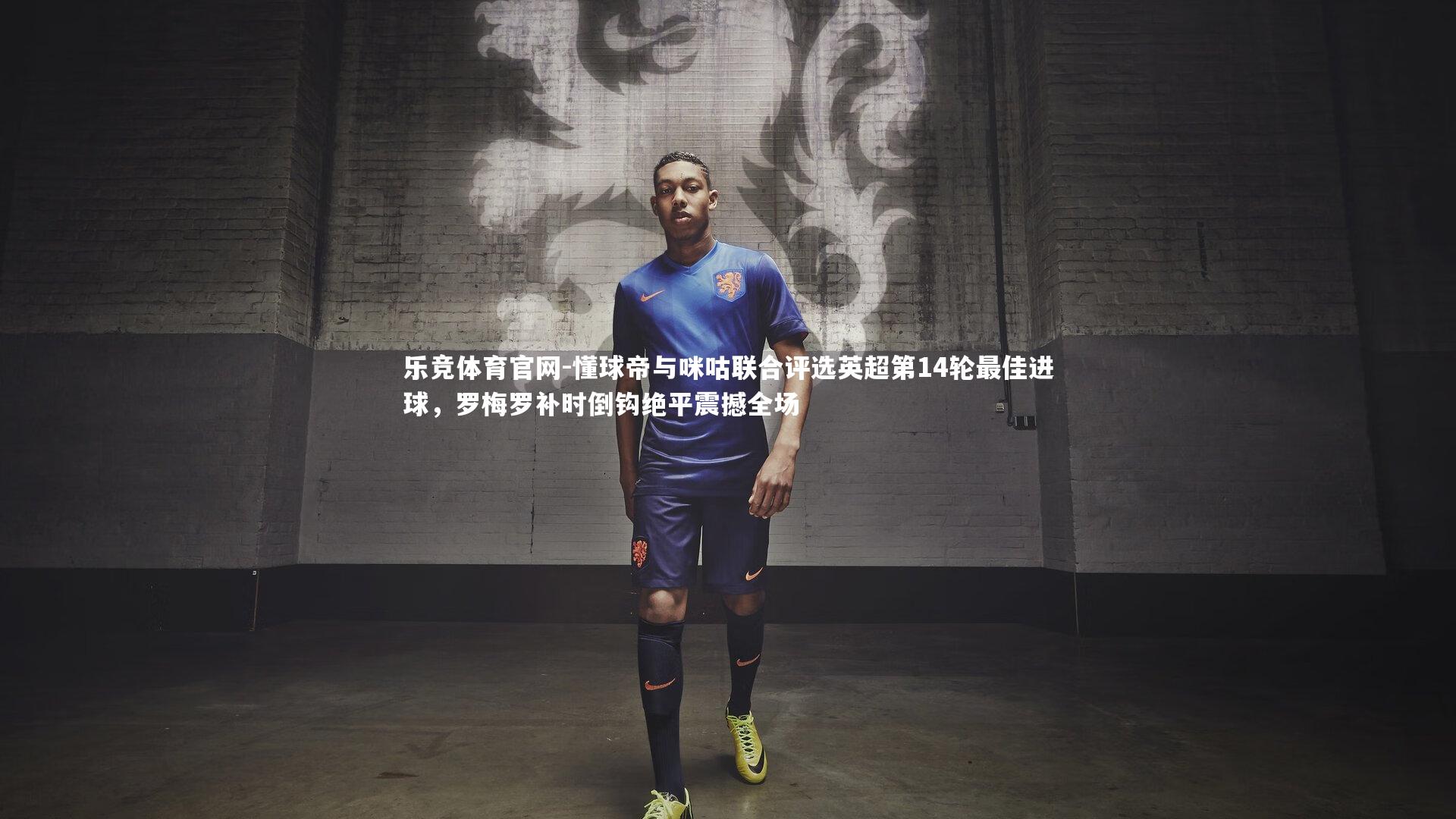 懂球帝与咪咕联合评选英超第14轮最佳进球，罗梅罗补时倒钩绝平震撼全场