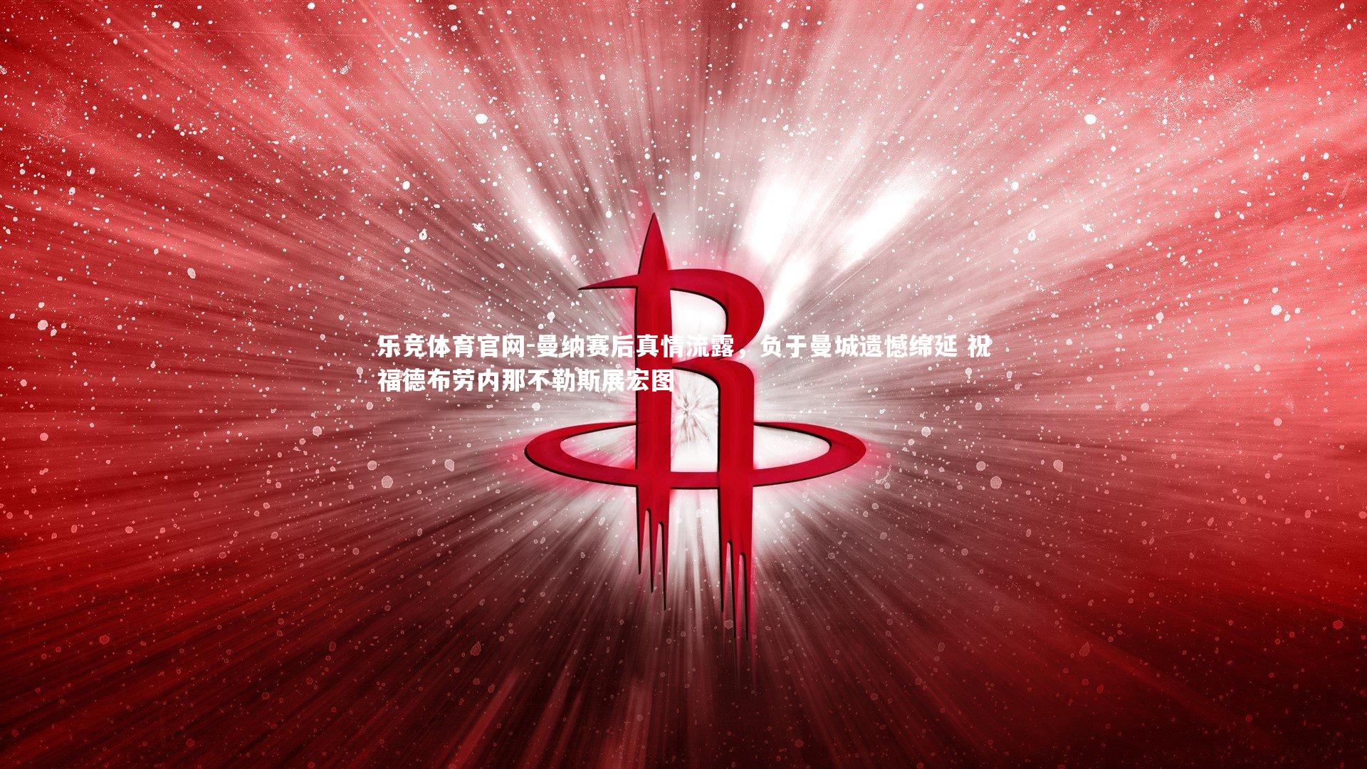 曼纳赛后真情流露，负于曼城遗憾绵延 祝福德布劳内那不勒斯展宏图